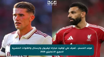 موعد الحسم.. تعرف على توقيت مباراة ليفربول وأرسنال والقنوات الحصرية للدوري الإنجليزي 2026